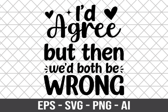 I d Agree but then We d Both Be Wrong Embroidery Review